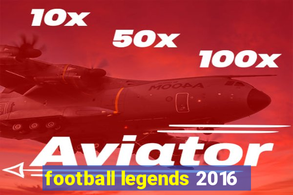 football legends 2016